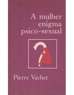 A Mulher, Enigma Psico-Sexual | de Pierre Vachet