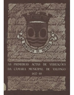 As Primeiras Actas de Vereações da Câmara Municipal de Valongo 1837-40 | de Vários Autores