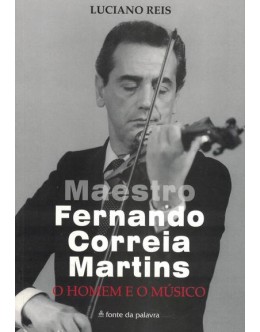 Maestro Fernando Correia Martins - O Homem e o Músico | de Luciano Reis