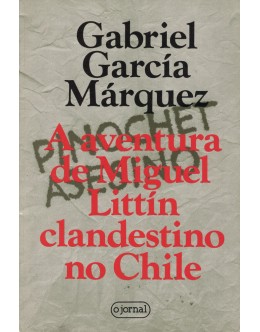 A Aventura de Miguel Littín Clandestino no Chile | de Gabriel García Márquez