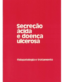Secreção Ácida e Doença Ulcerosa - Fisiopatologia e Tratamento