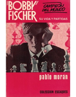 "Bobby" Fischer Su Vida y Partidas | de Pablo Moran