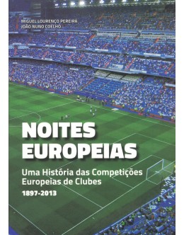 Noites Europeias - Uma História das Competições Europeias de Clubes 1897-2013 | de Miguel Lourenço Pereira e João Nuno Coelho