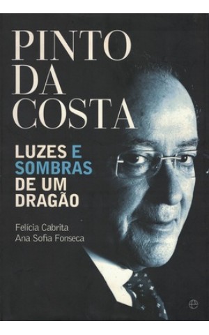 Pinto da Costa - Luzes e Sombra de um Dragão | de Felícia Cabrita e Ana Sofia Fonseca