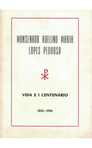 Monsenhor Adelino Maria Lopes Pedrosa - Vida e I Centenário 1881-1981