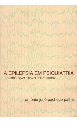 A Epilepsia em Psiquiatria | de António José Pacheco Palha
