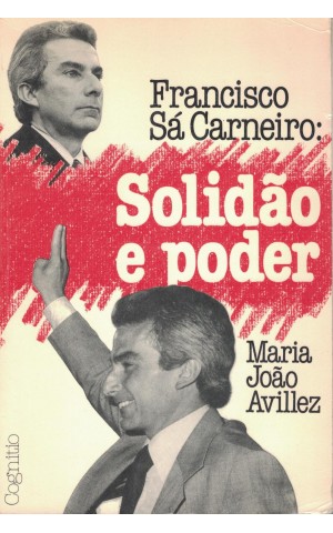 Francisco Sá Carneiro: Solidão e Poder | de Maria João Avillez