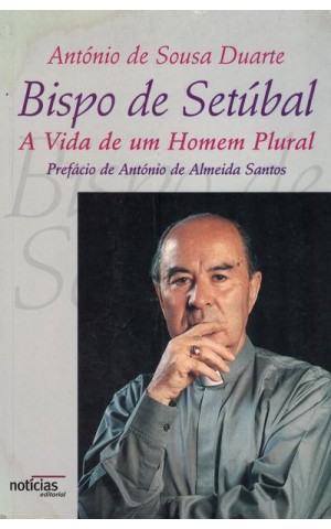 Bispo de Setúbal - A Vida de um Homem Plural | de António de Sousa Duarte