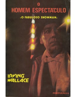 O Homem Espectáculo - O Fabuloso Showman | de Irving Wallace