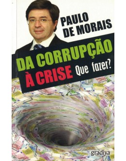 Da Corrupção à Crise - Que Fazer? | de Paulo de Morais