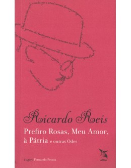 Prefiro Rosas, Meu Amor, à Pátria e Outras Odes | de Ricardo Reis (Fernando Pessoa)