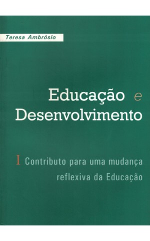 Educação e Desenvolvimento - I - Contributo para uma Mudança Reflexiva da Educação | de Teresa Ambrósio