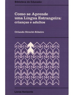 Como se Aprende uma Língua Estrangeira: Crianças e Adultos | de Orlando Strecht-Ribeiro