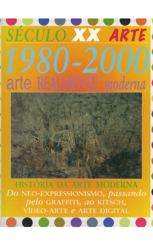Século XX - Arte: 1980-2000 - Arte Realmente Moderna | de Clare Oliver