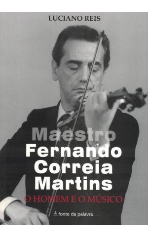 Maestro Fernando Correia Martins - O Homem e o Músico | de Luciano Reis
