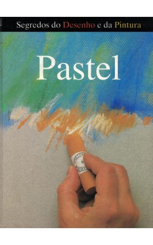 Segredos do Desenho e da Pintura: Pastel