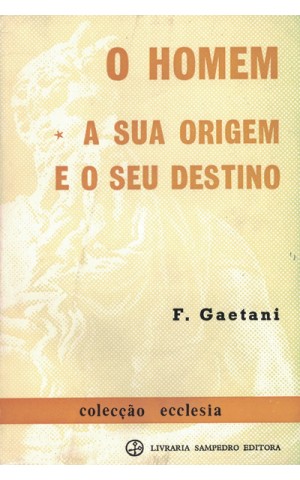 O Homem, a sua Origem e o seu Destino | de Francisco M. Gaetani
