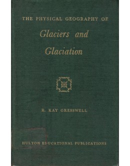 The Physical Geography of Glaciers and Glaciation | de R. Kay Gresswell
