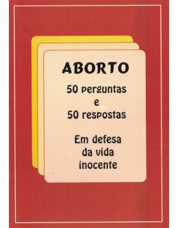 Aborto: 50 Perguntas e 50 Respostas - Em Defesa da Vida Inocente