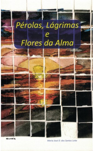 Pérolas, Lágrimas e Flores da Alma | de Maria José D. dos Santos Leite