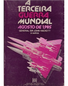 A Terceira Guerra Mundial - Agosto de 1985 | de General Sir John Hackett e Outros