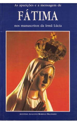 As Aparições e a Mensagem de Fátima nos Manuscritos da Irmã Lúcia | de António Augusto Borelli Machado