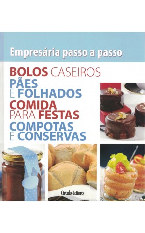 Empresária Passo a Passo: Bolos Caseiros, Pães e Folhados, Comida para Festas, Compotas e Conservas