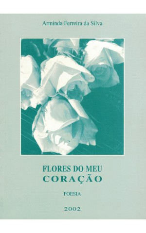 Flores do Meu Coração | de Arminda Ferreira da Silva