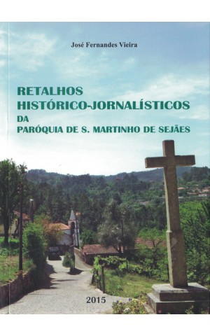 Retalhos Histórico-Jornalísticos da Paróquia de S. Martinho de Sejães | de José Fernandes Vieira