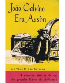 João Calvino Era Assim | de Thea B. Van Halsema