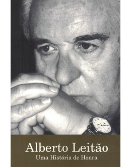 Alberto Leitão - Uma História de Honra | de M. A. Couto Leitão e J. A. Couto Leitão
