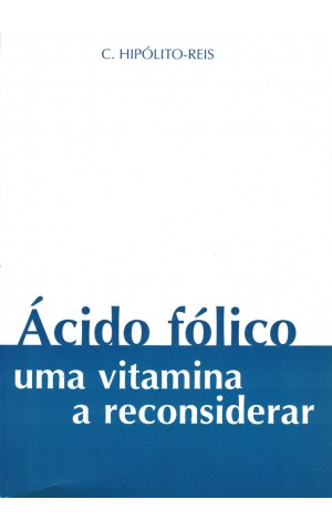 Ácido Fólico - Uma Vitamina a Reconsiderar | de C. Hipólito-Reis