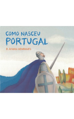 Como Nasceu Portugal - D. Afonso Henriques | de Paula Cardoso Almeida