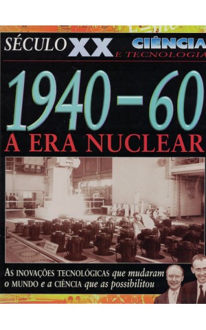 Século XX - Ciência e Tecnologia: 1940-60 - A Era Nuclear | de Steve Parker