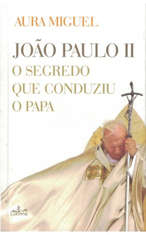 João Paulo II - O Segredo que Conduziu o Papa | de Aura Miguel