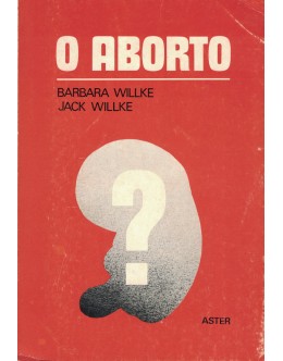 O Aborto | de Barbara Willke e Jack Willke
