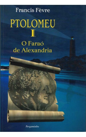 Ptolomeu I, O Faraó de Alexandria | de Francis Fèvre