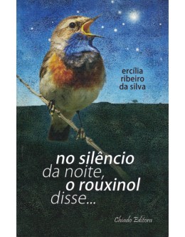 No Silêncio da Noite, o Rouxinol Disse... | de Ercília Ribeiro da Silva
