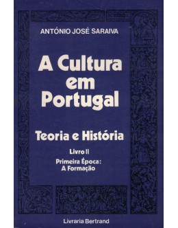 A Cultura em Portugal - Teoria e História - Livro II - Primeira Época: a Formação | de António José Saraiva