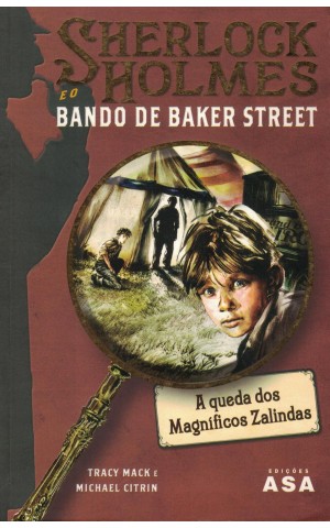 Sherlock Holmes e o Bando de Baker Street - Caso N.º 1: A Queda dos Magníficos Zalindas | de Tracy Mack e Michael Citrin