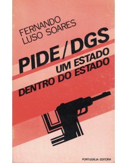 PIDE/DGS - Um Estado Dentro do Estado | de Fernando Luso Soares