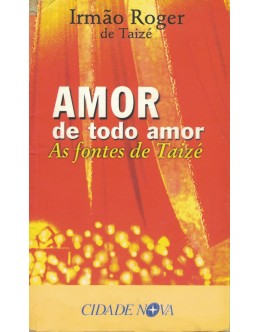 Amor de Todo Amor - As Fontes de Taizé | de Irmão Roger de Taizé
