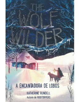 The Wolf Wilder - A Encantadora de Lobos | de Katherine Rundell