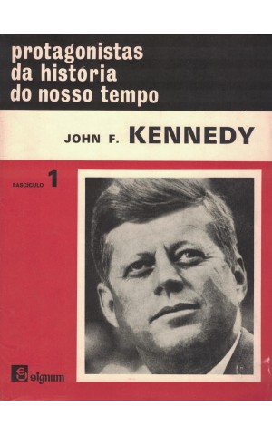 Protagonistas da História do Nosso Tempo - Fascículo 1 - John F. Kennedy