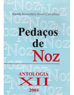 Pedaços de Noz - Volume XII - Antologia 2004 | de Alunos da Escola Secundária Stuart Carvalhais