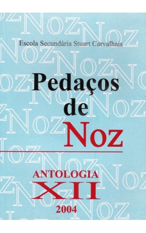 Pedaços de Noz - Volume XII - Antologia 2004 | de Alunos da Escola Secundária Stuart Carvalhais