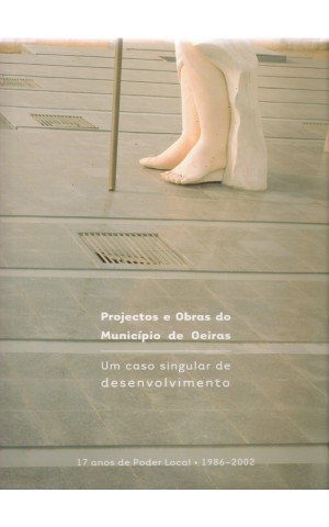 Projectos e Obras do Município de Oeiras: Um Caso Singular de Desenvolvimento - 17 Anos de Poder Local - 1986-2002