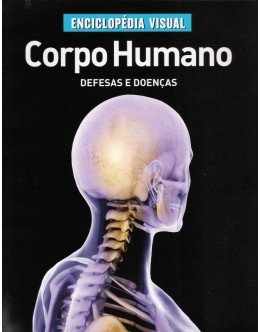 Enciclopédia Visual - O Corpo Humano: Defesas e Doenças