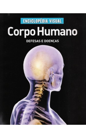 Enciclopédia Visual - O Corpo Humano: Defesas e Doenças