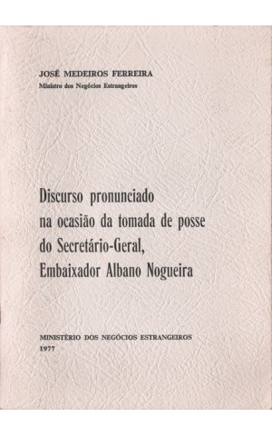 Discurso Pronunciado na Ocasião da Tomada de Posse do Secretário-Geral, Embaixador Albano Nogueira | de José Medeiros Ferreira